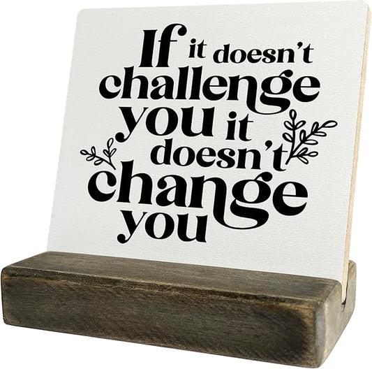 Inspirational Wooden Sign, If It Doesn't Challenge You It Won't Change You, Desk Plaque with Wooden Stand 4 x 4.3 inches, Classroom Decor, Decor for Home Gym, Gift for Young Teens Graduates A